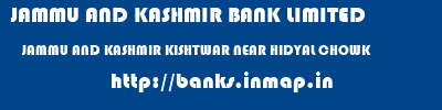 JAMMU AND KASHMIR BANK LIMITED  JAMMU AND KASHMIR KISHTWAR NEAR HIDYAL CHOWK   banks information 